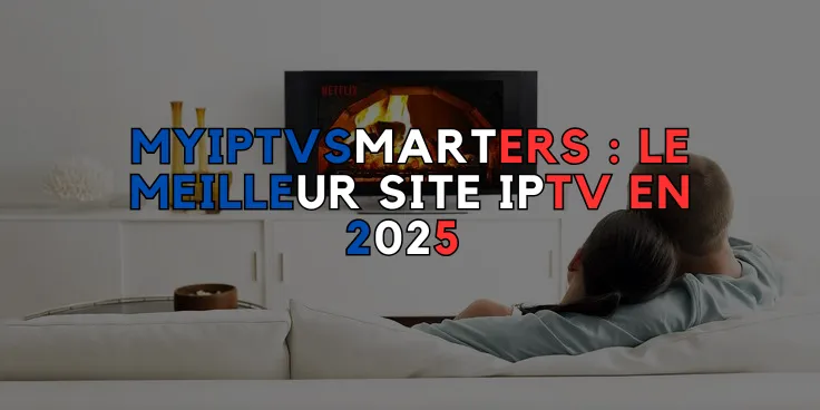 Le meilleur site IPTV en 2025