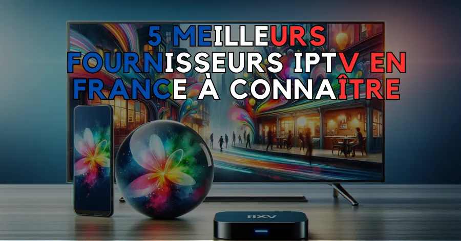 5 Meilleurs Fournisseurs IPTV