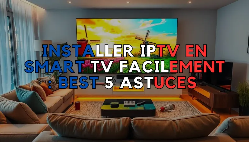 Installer IPTV en Smart TV Facilement