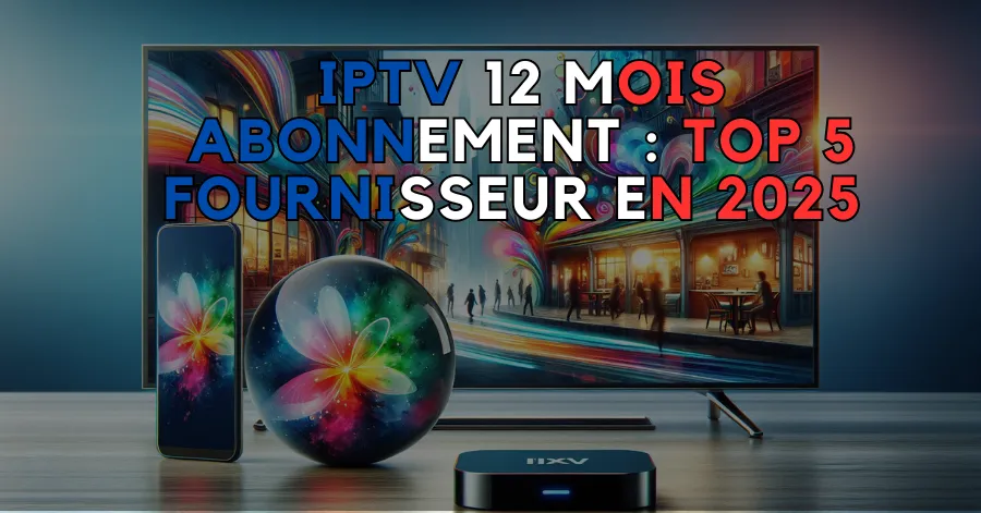 IPTV 12 Mois Abonnement